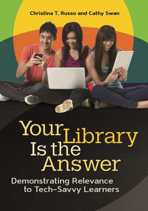 Your Library Is the Answer: Demonstrating Relevance to Tech-Savvy Learners de Christina T. Russo