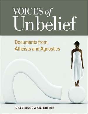 Voices of Unbelief: Documents from Atheists and Agnostics de Dale McGowan