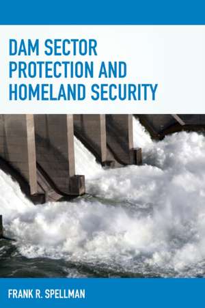 Dam Sector Protection and Homeland Security de Frank R. Spellman