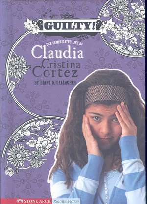 Guilty!: The Complicated Life of Claudia Cristina Cortez de Diana G. Gallagher