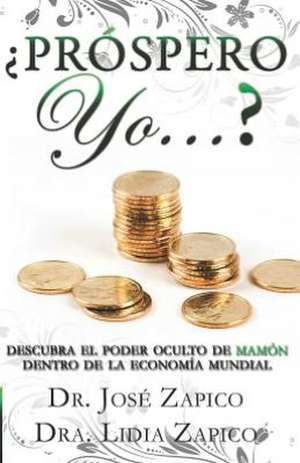 Prospero Yo...?: Descubra El Poder Oculto de Mamon Dentro de La Economia Mundial de Zapico, Jose