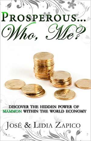 Prosperous... Who, Me?: Discover the Hidden Power of Mammon Within the World Economy de Zapico, Jose