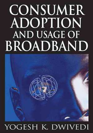 Consumer Adoption and Usage of Broadband de Yogesh K. Dwivedi