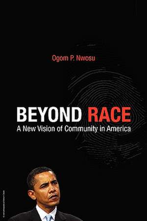 Beyond Race: A New Vision of Community in America de Peter Ogom Nwosu