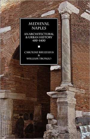 Medieval Naples: An Architectural & Urban History, 400-1400 de Ronald G. Musto