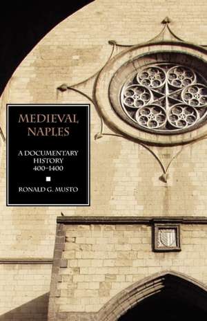 Medieval Naples: A Documentary History, 400-1400 de Ronald G. Musto