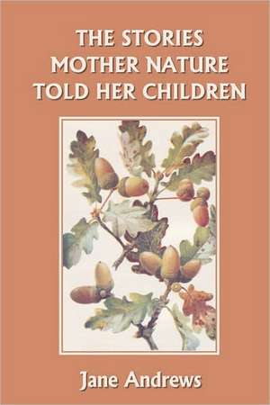 The Stories Mother Nature Told Her Children (Yesterday's Classics) de Jane Andrews