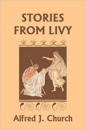 Stories from Livy (Yesterday's Classics) de Alfred John Church