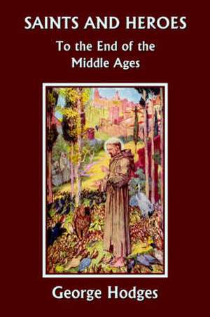 Saints and Heroes to the End of the Middle Ages de George Hodges