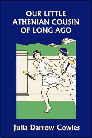 Our Little Athenian Cousin of Long Ago (Yesterday's Classics) de Julia Darrow Cowles