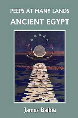 Peeps at Many Lands: Ancient Egypt (Yesterday's Classics) de James Baikie