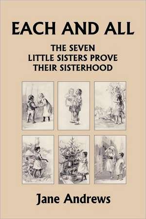 Each and All: The Seven Little Sisters Prove Their Sisterhood (Yesterday's Classics) de Jane Andrews