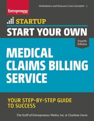 Start Your Own Medical Claims Billing Service: Your Step-by-Step Guide to Success de The Staff of Entrepreneur Media