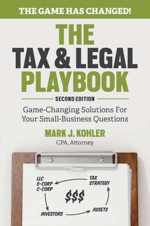 The Tax and Legal Playbook: Game-Changing Solutions to Your Small Business Questions de Mark Kohler