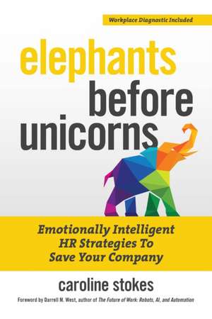 Elephants Before Unicorns: Emotionally Intelligent HR Strategies to Save Your Company de Caroline Stokes