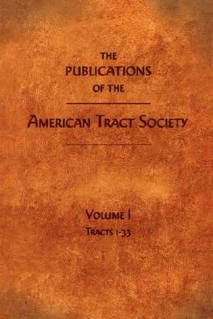 The Publications of the American Tract Society: Volume I de American Tract Society