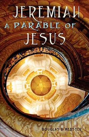 Jeremiah: A Parable of Jesus de Douglas D. Webster