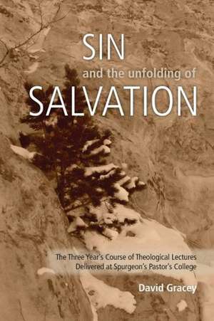 Sin and the Unfolding of Salvation - Theological Lectures from Spurgeon's Pastors' College de David Gracey