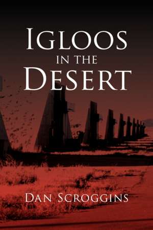 Igloos in the Desert de Dan Scroggins