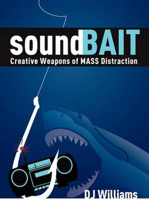 Soundbait: Creative Weapons of Mass Distraction de D. J. Williams