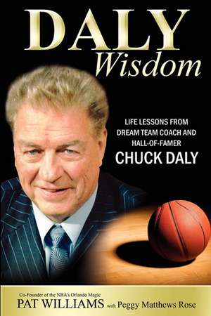 Daly Wisdom: Life Lessons from Dream Team Coach and Hall-Of-Famer Chuck Daly de Pat Williams