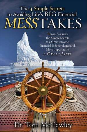 The 4 Simple Secrets to Avoiding Life's Big Financial Messtakes: Rediscovering the Simple Secrets to a Great Income, Financial Independence and Most I de Tom McCawley