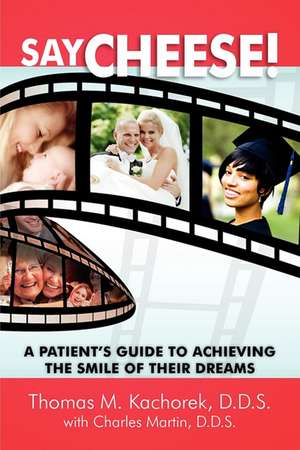 Say Cheese!: A Patient's Guide to Achieving the Smile of Their Dreams de Thomas Kachorek