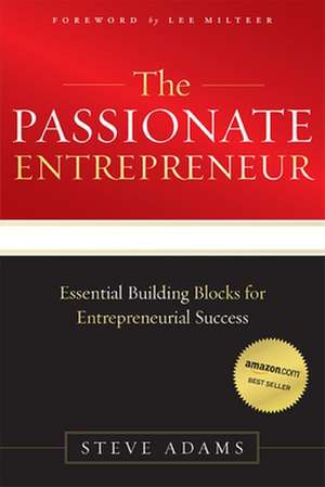 The Passionate Entrepreneur: Essential Building Blocks for Entrepreneurial Success de Steve Adams