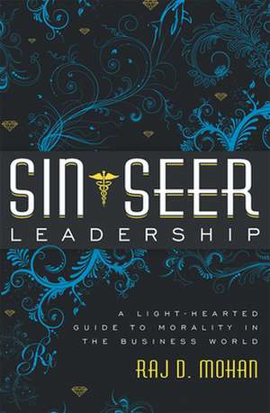 Sin-Seer Leadership: A Light-Hearted Guide to Morality in the Business World de Raj D. Mohan