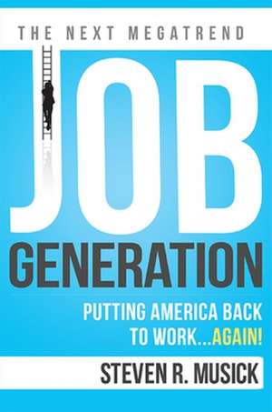 Job Generation: Putting America Back to Work...Again! de Steven R. Musick