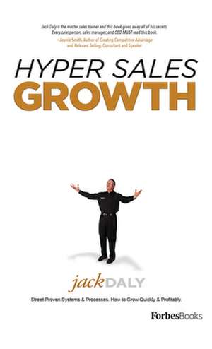 Hyper Sales Growth: Street-Proven Systems & Processes. How to Grow Quickly & Profitably. de Jack Daly