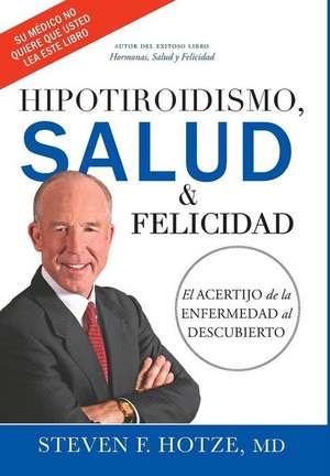 Hipotiroidismo, Salud & Felicidad de Steven F. Hotze