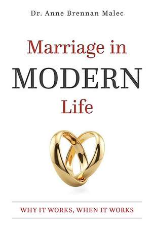 Marriage in Modern Life: Why It Works, When It Works de Anne Brennan Malec