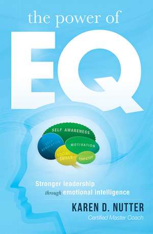 The Power of Eq: Stronger Leadership Through Emotional Intelligence de Karen D. Nutter