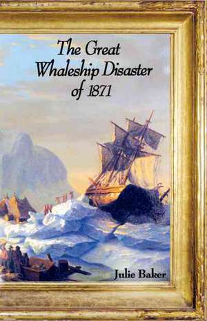 The Great Whaleship Disaster of 1871 de Julie Baker