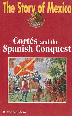 Cortes and the Spanish Conquest de R. Conrad Stein