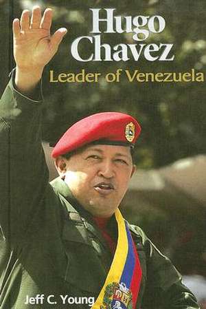 Hugo Chavez: Leader of Venezuela de Jeff C. Young