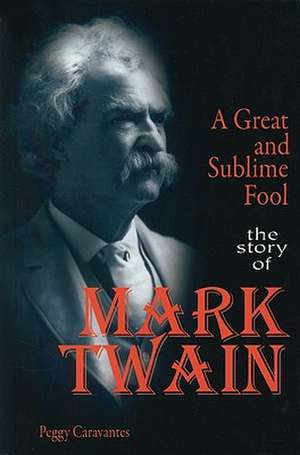 A Great and Sublime Fool: The Story of Mark Twain de Peggy Caravantes