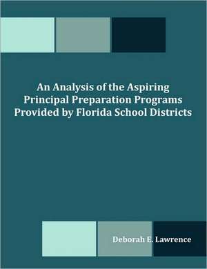 An Analysis of the Aspiring Principal Preparation Programs Provided by Florida School Districts de Deborah E. Lawrence