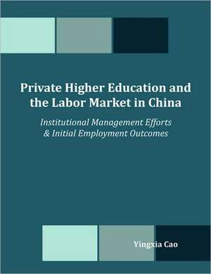 Private Higher Education and the Labor Market in China de Yingxia Cao