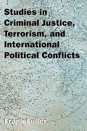 Studies in Criminal Justice, Terrorism, and International Political Conflicts de Frank Fuller