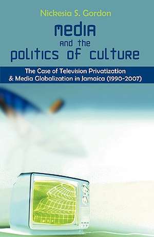 Media and the Politics of Culture de Nickesia S. Gordon