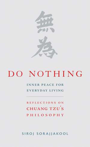 Do Nothing: Peace for Everyday Living: Reflections on Chuang Tzu's Philosophy de Siroj Sorajjakool