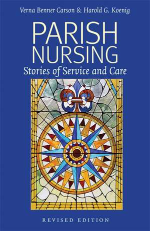 Parish Nursing - 2011 Edition: Stories of Service and Care de Verna Benner Carson