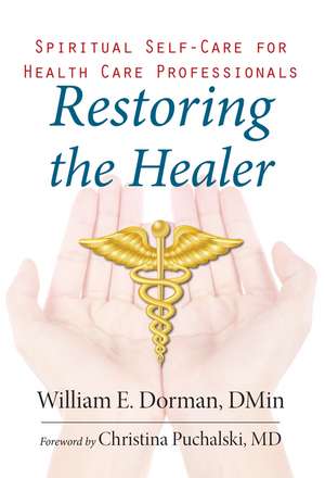 Restoring the Healer – Spiritual Self–Care for Health Care Professionals de William Dorman