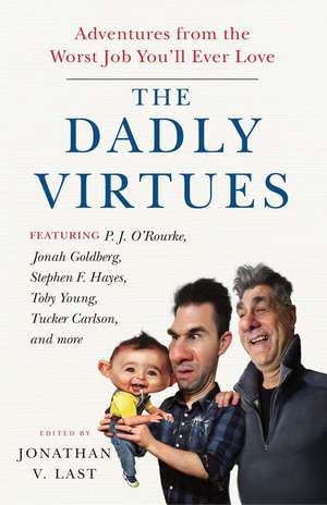 The Dadly Virtues – Adventures from the Worst Job You`ll Ever Love de Jonathan V. Last