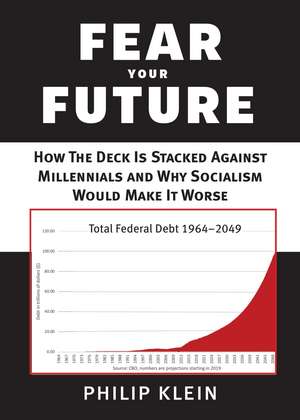 Fear Your Future: How the Deck Is Stacked against Millennials and Why Socialism Would Make It Worse de Philip Klein