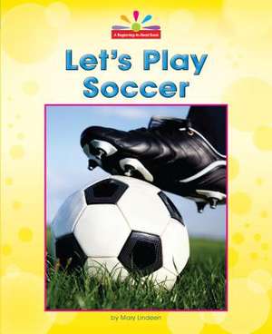 Let's Play Soccer de Mary Lindeen