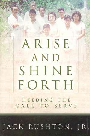 Arise and Shine Forth: Heeding the Call to Serve de Jr. Rushton, Jack L.