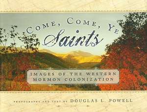 Come, Come, Ye Saints: Images of the Western Mormon Colonization de Douglas L. Powell